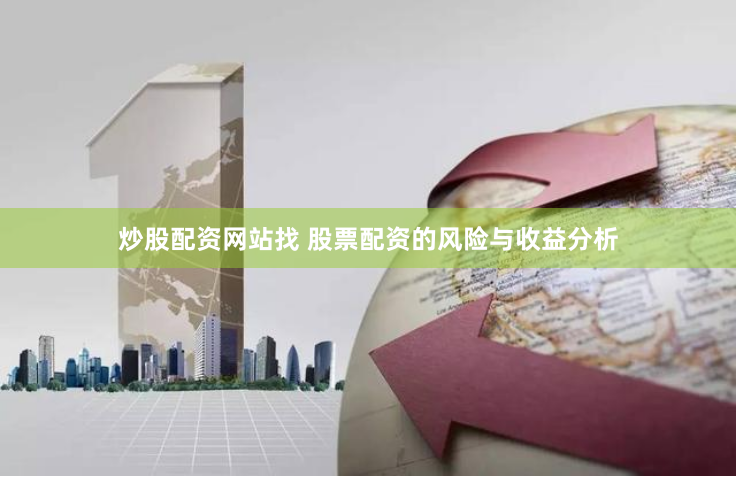 炒股配资网站找 股票配资的风险与收益分析