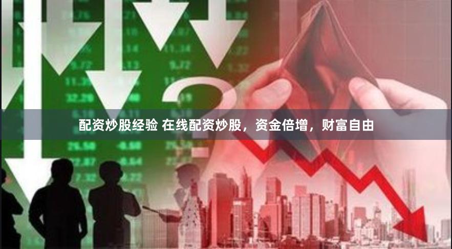 配资炒股经验 在线配资炒股，资金倍增，财富自由