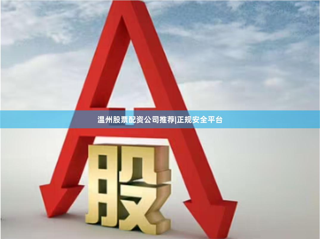 温州股票配资公司推荐|正规安全平台